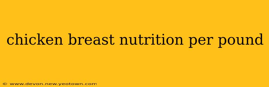 chicken breast nutrition per pound