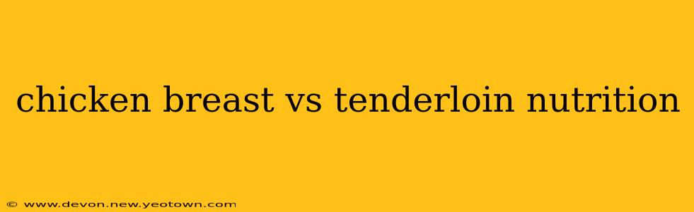 chicken breast vs tenderloin nutrition