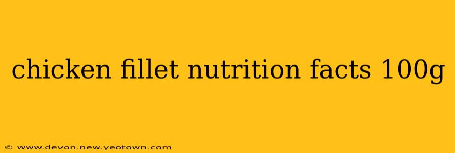 chicken fillet nutrition facts 100g