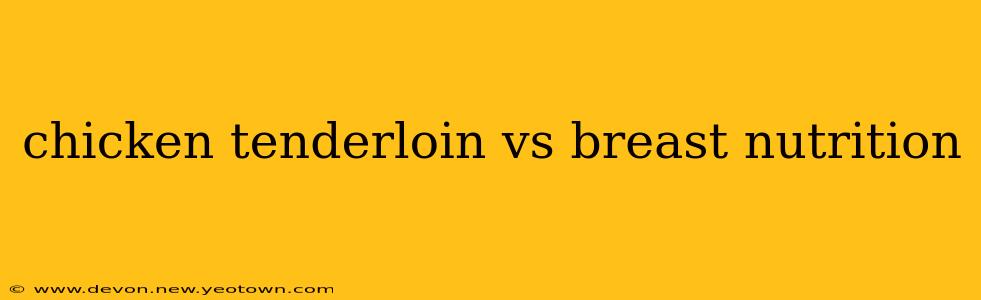 chicken tenderloin vs breast nutrition