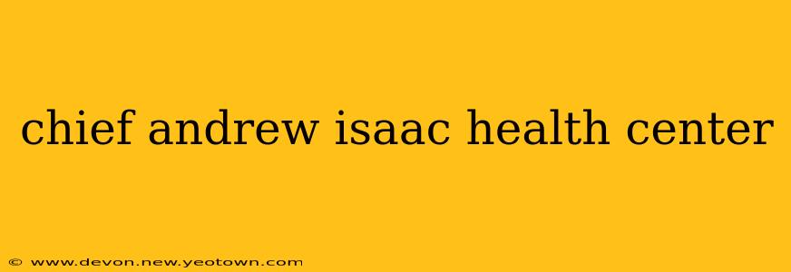 chief andrew isaac health center