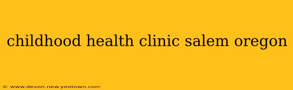 childhood health clinic salem oregon
