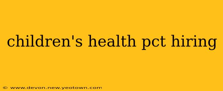 children's health pct hiring