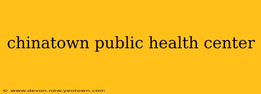 chinatown public health center