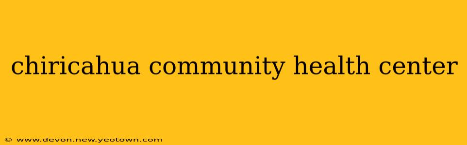 chiricahua community health center