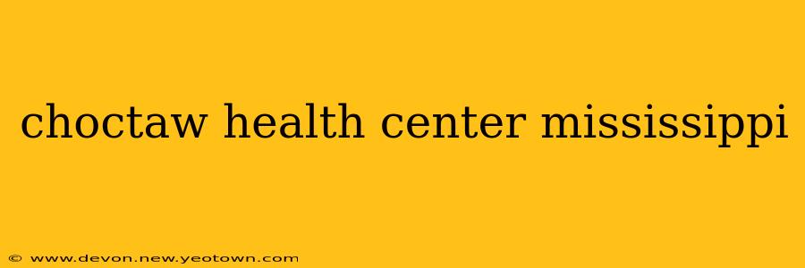 choctaw health center mississippi