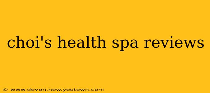 choi's health spa reviews