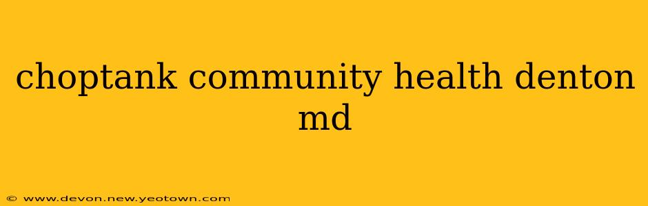 choptank community health denton md