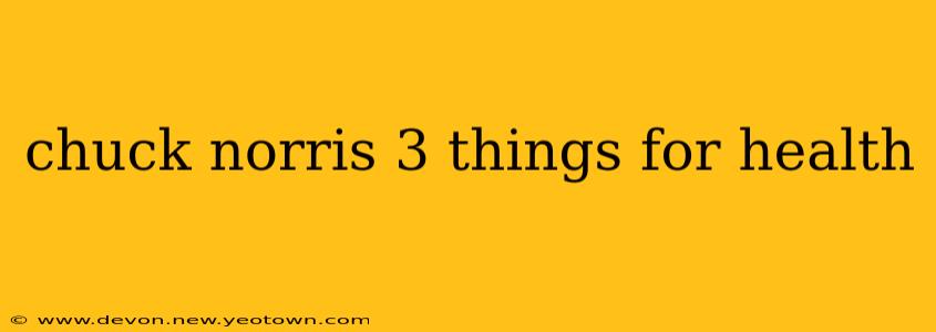 chuck norris 3 things for health