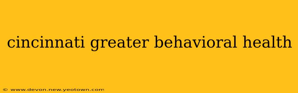 cincinnati greater behavioral health