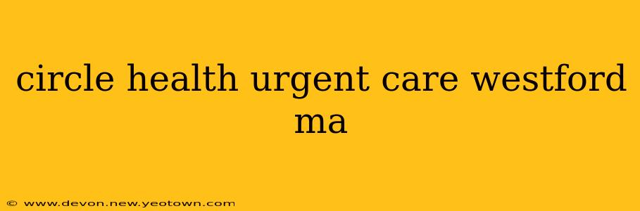 circle health urgent care westford ma