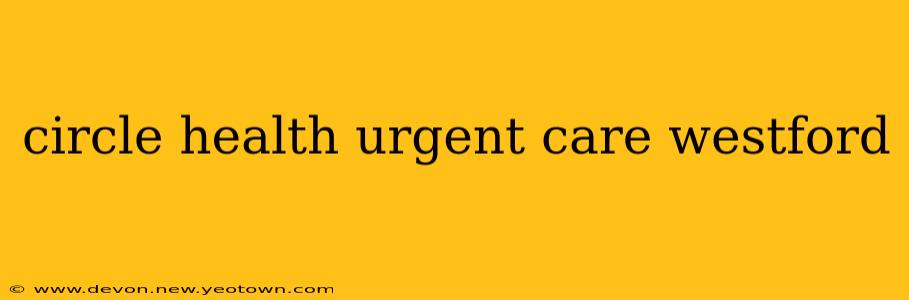 circle health urgent care westford