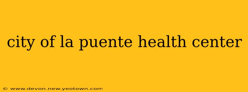 city of la puente health center
