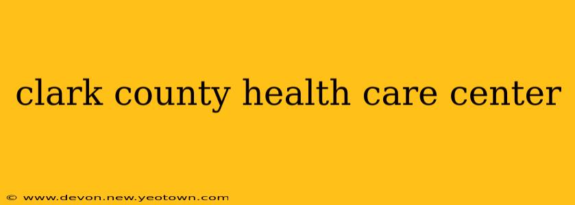 clark county health care center