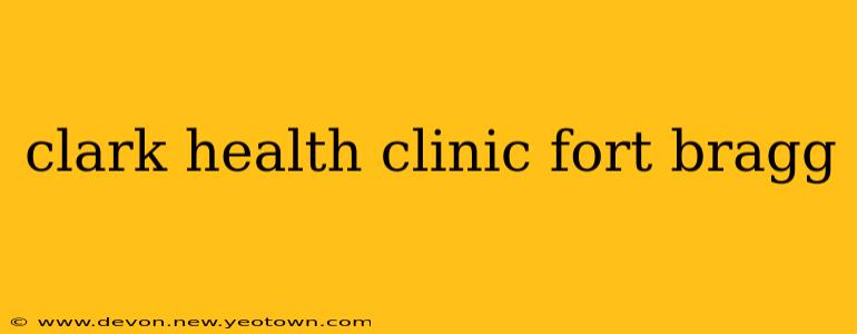 clark health clinic fort bragg