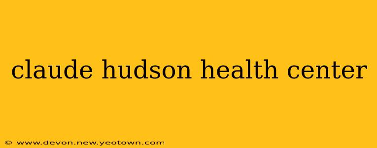 claude hudson health center