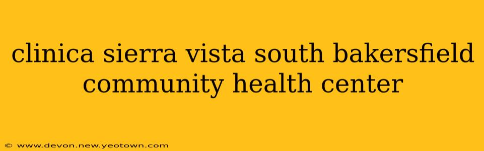 clinica sierra vista south bakersfield community health center