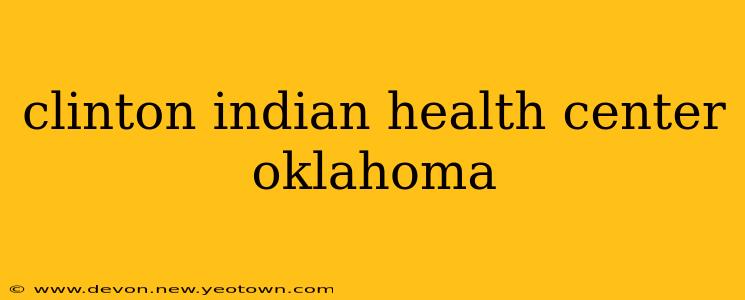 clinton indian health center oklahoma