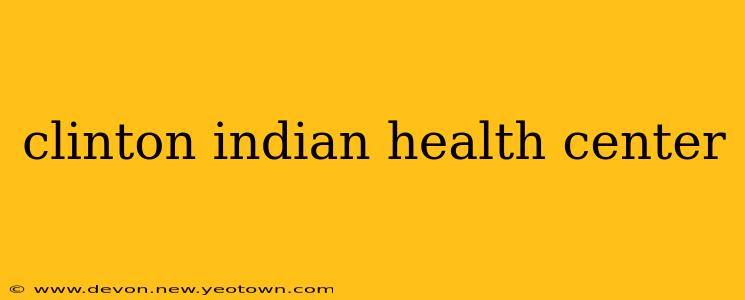clinton indian health center