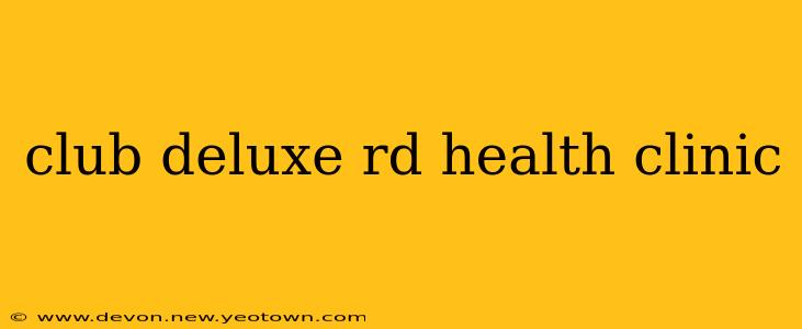 club deluxe rd health clinic