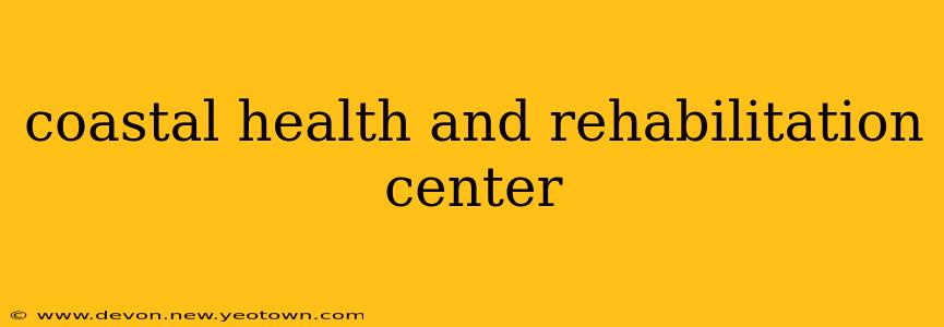 coastal health and rehabilitation center