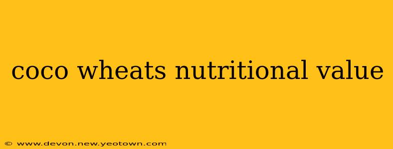 coco wheats nutritional value