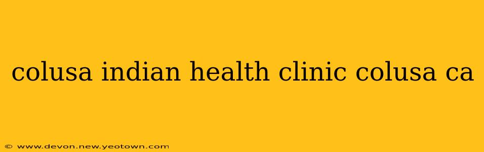 colusa indian health clinic colusa ca
