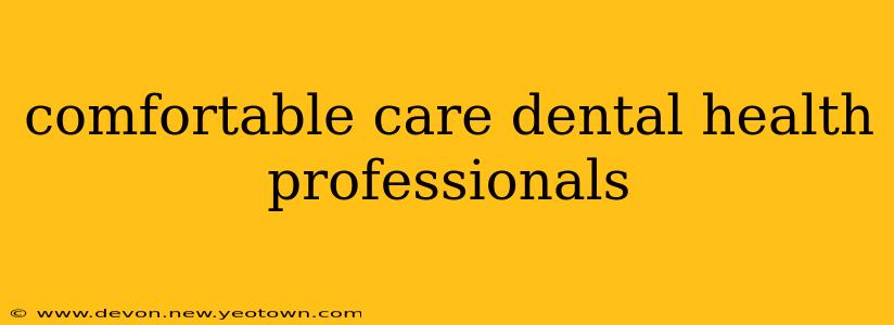comfortable care dental health professionals