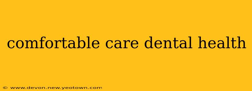 comfortable care dental health