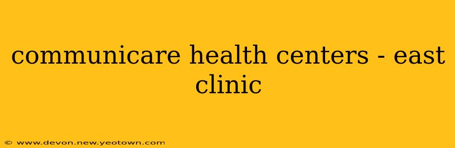 communicare health centers - east clinic
