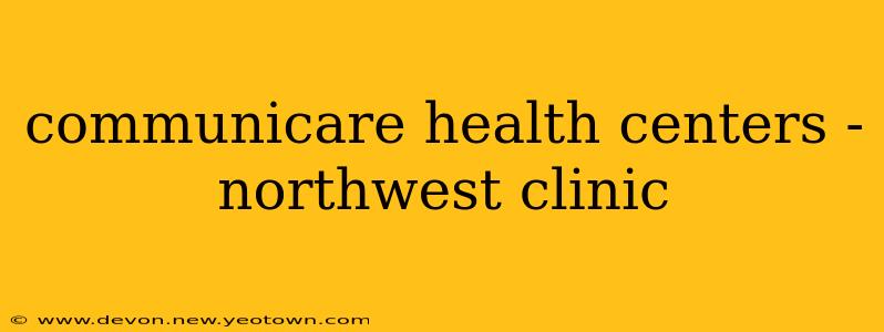 communicare health centers - northwest clinic