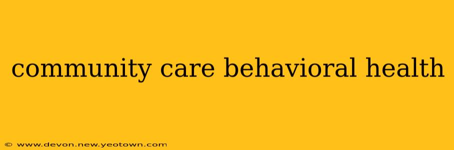 community care behavioral health