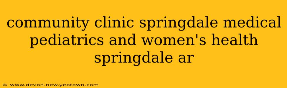 community clinic springdale medical pediatrics and women's health springdale ar