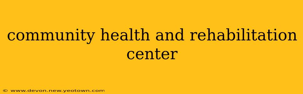 community health and rehabilitation center