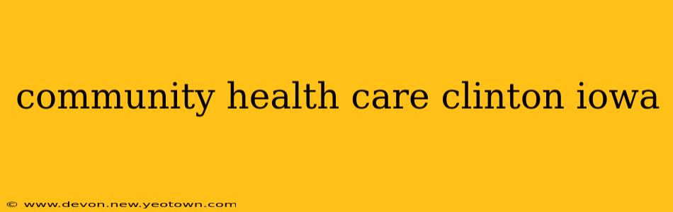 community health care clinton iowa