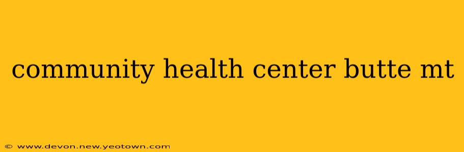 community health center butte mt