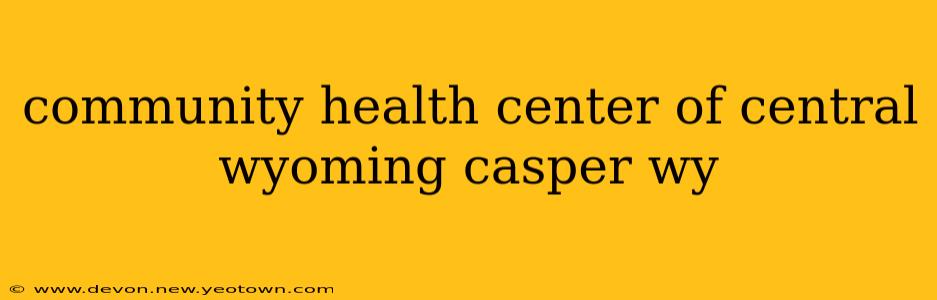 community health center of central wyoming casper wy