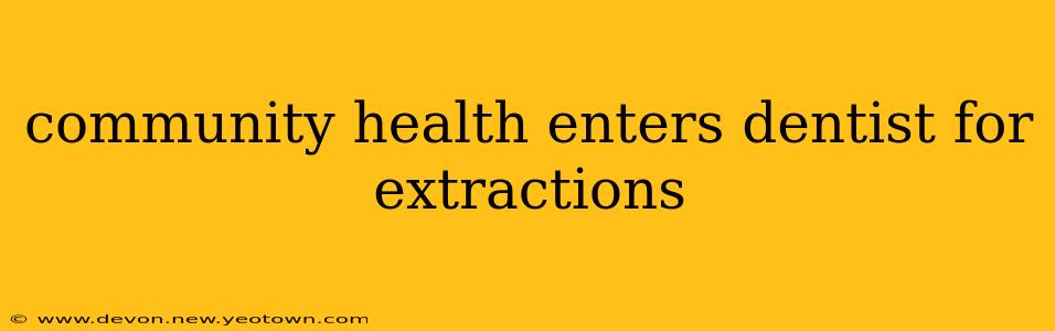 community health enters dentist for extractions