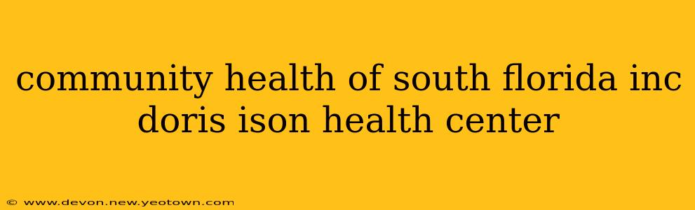 community health of south florida inc doris ison health center