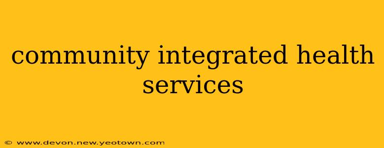 community integrated health services
