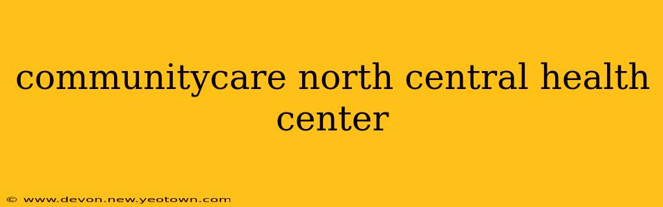 communitycare north central health center