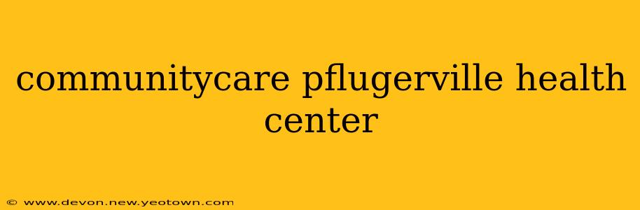 communitycare pflugerville health center