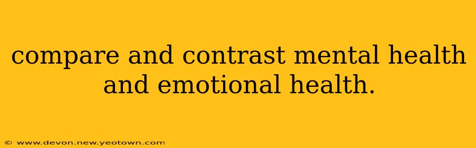 compare and contrast mental health and emotional health.