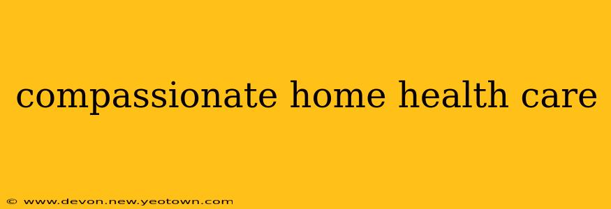 compassionate home health care