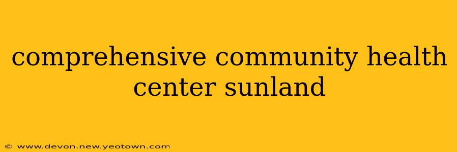 comprehensive community health center sunland