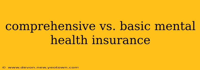 comprehensive vs. basic mental health insurance