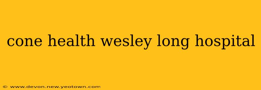 cone health wesley long hospital