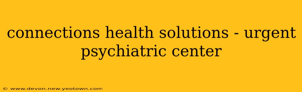 connections health solutions - urgent psychiatric center