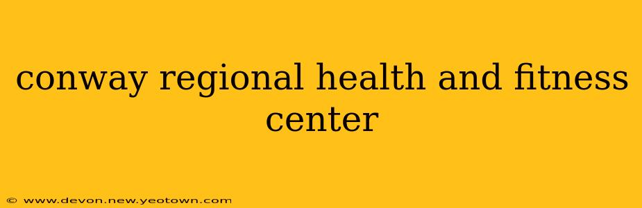 conway regional health and fitness center