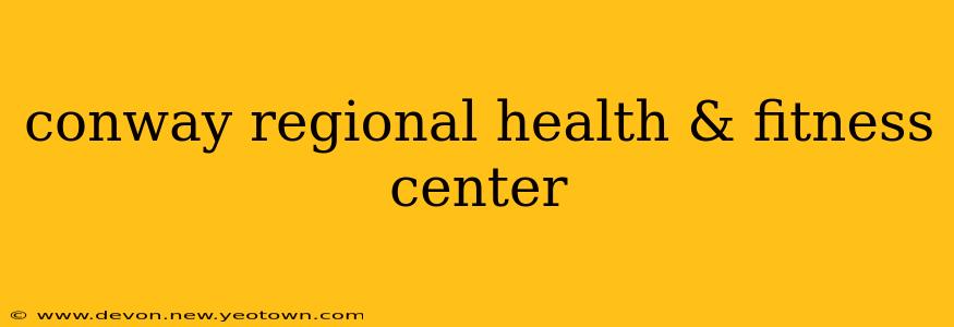 conway regional health & fitness center